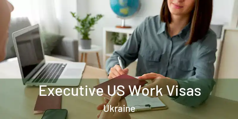 Executive US Work Visas Ukraine