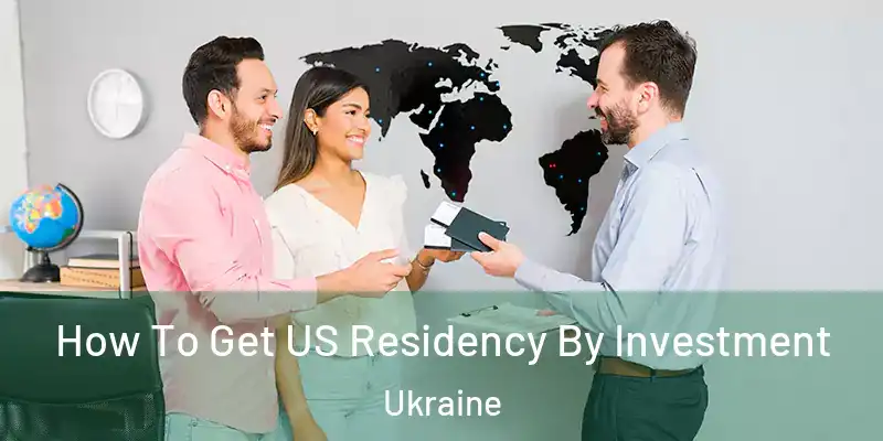  How To Get US Residency By Investment Ukraine