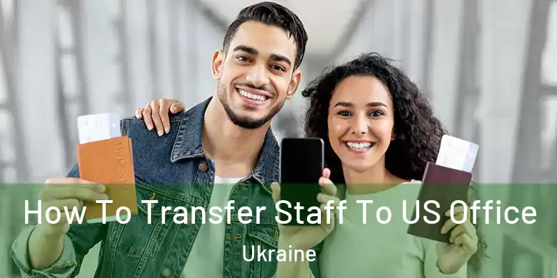  How To Transfer Staff To US Office Ukraine