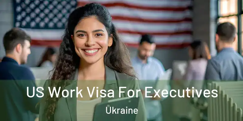  US Work Visa For Executives Ukraine